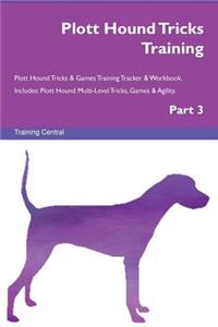 Plott Hound Tricks Training Plott Hound Tricks & Games Training Tracker & Workbook. Includes: Plott Hound Multi-Level Tricks, Games & Agility. Part 3