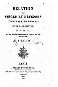 Relation des siéges et défenses d'Olivença, de Badajoz, et de Campo-Mayor, en 1811 et 1812, par les troupes françaises de l'Armée du midi en Espagne