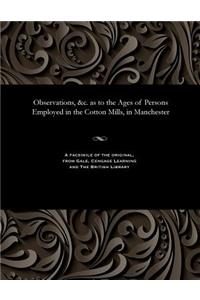 Observations, &c. as to the Ages of Persons Employed in the Cotton Mills, in Manchester