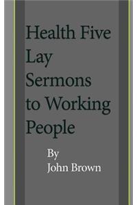 Health Five Lay Sermons to Working-People
