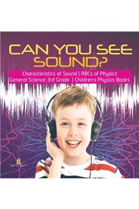 Can You See Sound? Characteristics of Sound ABCs of Physics General Science 3rd Grade Children's Physics Books