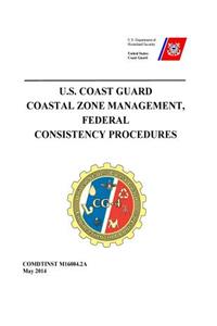U.S. COAST GUARD COASTAL ZONE MANAGEMENT, Federal CONSISTENCY PROCEDURES COMDTINST M16004.2A May 2014