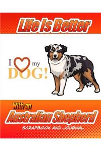 Life Is Better With An Australian Shepherd Scrapbook and Journal