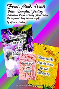 Focus, Mind, Heart Drive, Thoughts, Feelings Motivational Quotes on Pretty Flower Prints Use to journal, hang, decorate or gift by Grace Divine