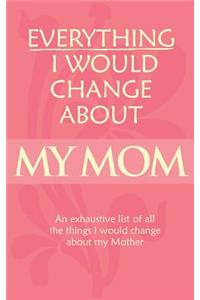Novelty Blank Book - Everything I Would Change About My Mom