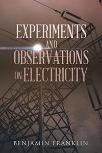 Experiments and Observations on Electricity