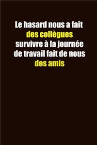 Le hasard nous a fait des collègues survivre à la journée de travail fait de nous des amis