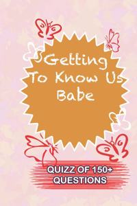 Getting To Know Us Babe Quiz Of 150+ Questions