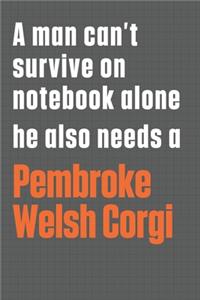 A man can't survive on notebook alone he also needs a Pembroke Welsh Corgi