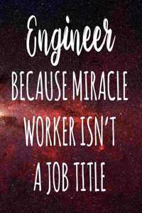 Engineer Because Miracle Worker Isn't A Job Title: The perfect gift for the professional in your life - Funny 119 page lined journal!