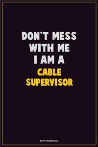 Don't Mess With Me, I Am A Cable Supervisor