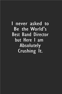 I never asked to be the World's Best Band Director