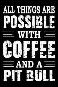 All Things Are Possible With Coffee And A Pit Bull