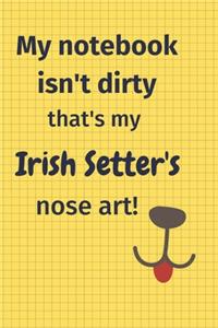 My Notebook Isn't Dirty That's my Irish Setter's Nose Art