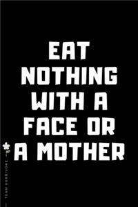TEAM HERBIVORE Eat nothing with a face or a mother