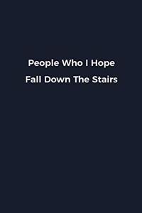 People Who I Hope Fall Down The Stairs