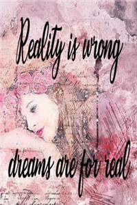 Reality is wrong, dreams are for real