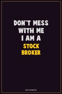 Don't Mess With Me, I Am A Stock broker