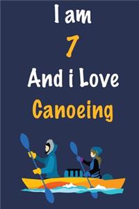 I am 7 And i Love Canoeing: Journal for Canoeing Lovers, Birthday Gift for 7 Year Old Boys and Girls who likes Adventure Sports, Christmas Gift Book for Canoeing Player and Coa