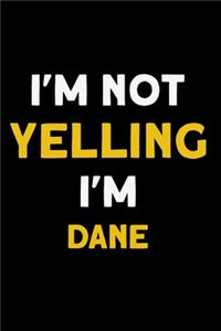 I'm not yelling I'm dane