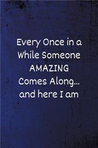 Every Once in a While Someone Amazing Comes Along...and here I am
