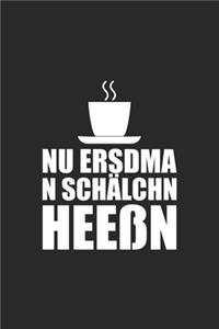 Nu ersdma n Schälchn Heeßn