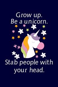 Grow Up Be a Unicorn Stab People With Your Head