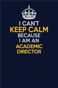 I Can't Keep Calm Because I Am An Academic Director