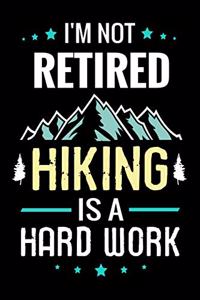 I'm not Retired Hiking is a Hard Work