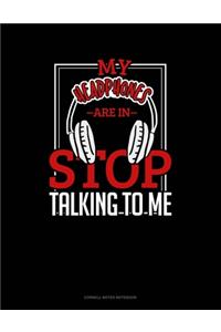 My Headphones Are In Stop Talking To Me