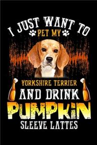 I just want to pet my yorkshire terrier and drink pumpkin sleeve lattes