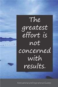 The greatest effort is not concerned with results.