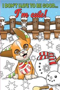 I Don't Have To Be Good...I'm Cute!