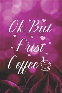 Ok But Frist Coffee