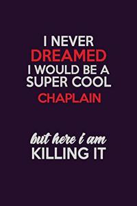 I Never Dreamed I Would Be A Super cool Chaplain But Here I Am Killing It