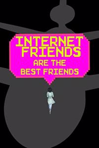Internet Friends Are The Best Friends
