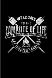 Welcome To The Campsite Of Life Where Friends And Marshmallows Get Toasted Together