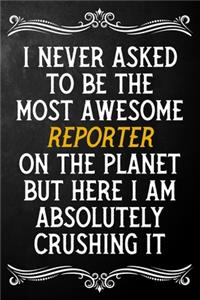 I Never Asked To Be The Most Awesome Reporter On The Planet: Appreciation Gift For Reporter / Journal / Alternative To A Card For Reporters ( 6 x 9 - 120 Blank Lined Notebook )