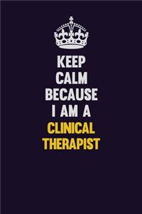 Keep Calm Because I Am A Clinical Therapist