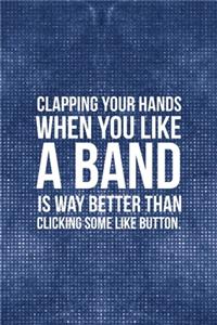 Clapping Your Hands When You Like A Band Is Way Better Than Clicking Some Like Button