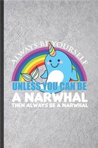 Always Be Yourself Unless You Can Be a Narwhal Then Always Be a Narwhal