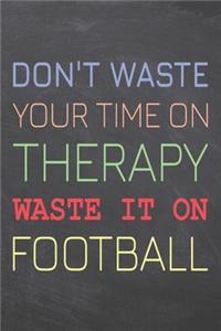 Don't Waste Your Time On Therapy Waste It On Football