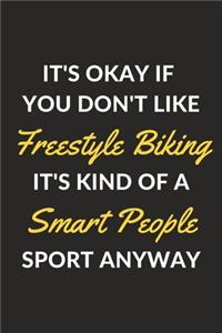 It's Okay If You Don't Like Freestyle Biking It's Kind Of A Smart People Sport Anyway