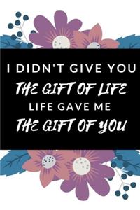 I Didn't Give You The Gift Of Life, Life Gave Me The Gift Of You