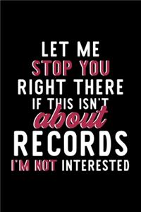 Let Me Stop You Right There If This Isn't About Records I'm Not Interested