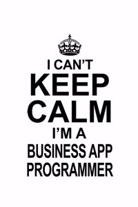 I Can't Keep Calm I'm A Business App Programmer