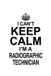 I Can't Keep Calm I'm A Radiographic Technician