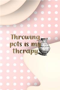 Throwing Pots Is My Therapy