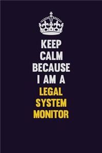 Keep Calm Because I Am A Legal System Monitor