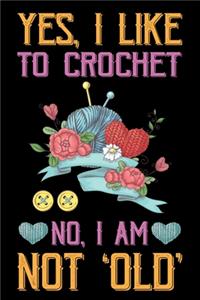 Yes, I Like To Crochet No, I Am Not Old